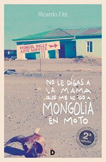 [VIEW] EPUB KINDLE PDF EBOOK No le digas a la mama que me he ido a Mongolia en moto by  Ricardo Fité