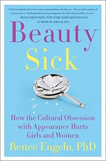 [ACCESS] EBOOK EPUB KINDLE PDF Beauty Sick: How the Cultural Obsession with Appearance Hurts Girls a