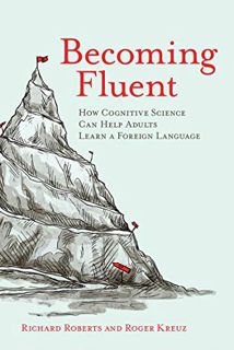 Access [KINDLE PDF EBOOK EPUB] Becoming Fluent: How Cognitive Science Can Help Adults Learn a Foreig