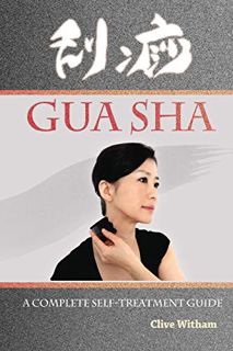 [View] [PDF EBOOK EPUB KINDLE] Gua Sha: A Complete Self-treatment Guide by  Clive Witham 📮