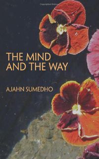 READ [EPUB KINDLE PDF EBOOK] The Mind and the Way: Buddhist Reflections on Life by  Ajahn Sumedho 🗸