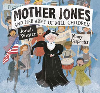 Read [EBOOK EPUB KINDLE PDF] Mother Jones and Her Army of Mill Children by  Jonah Winter &  Nancy Ca