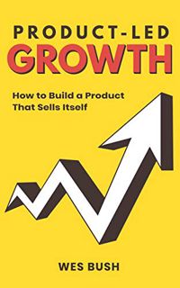 Access KINDLE PDF EBOOK EPUB Product-Led Growth: How to Build a Product That Sells Itself (Product-L