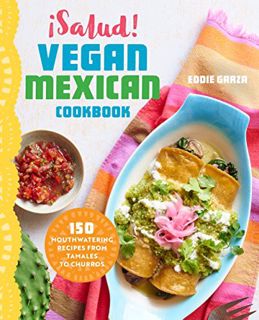[View] [EBOOK EPUB KINDLE PDF] ¡Salud! Vegan Mexican Cookbook: 150 Mouthwatering Recipes from Tamale