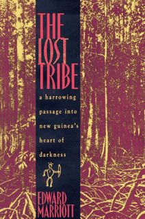 View [KINDLE PDF EBOOK EPUB] The Lost Tribe: A Harrowing Passage into New Guinea's Heart of Darkness