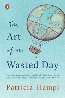 GET [EBOOK EPUB KINDLE PDF] The Art of the Wasted Day by  Patricia Hampl ✉️