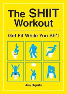 [View] [PDF EBOOK EPUB KINDLE] The SHIIT Workout: Get Fit While You Sh*t by  Jim Squits 🖌️