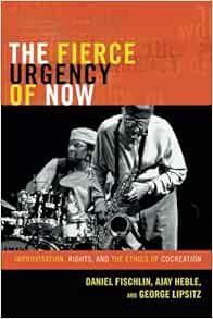 [View] EBOOK EPUB KINDLE PDF The Fierce Urgency of Now: Improvisation, Rights, and the Ethics of Coc