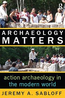 Access [EBOOK EPUB KINDLE PDF] Archaeology Matters: Action Archaeology in the Modern World (Key Ques