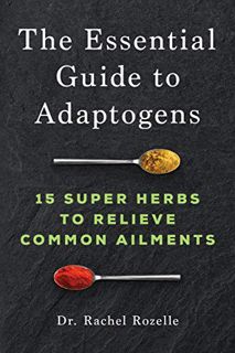 [Access] [KINDLE PDF EBOOK EPUB] The Essential Guide to Adaptogens: 15 Super Herbs to Relieve Common