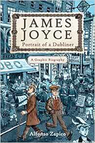 ACCESS [EBOOK EPUB KINDLE PDF] James Joyce: Portrait of a Dubliner?A Graphic Biography by Alfonso Za