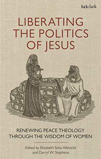 READ EPUB KINDLE PDF EBOOK Liberating the Politics of Jesus: Renewing Peace Theology through the Wis