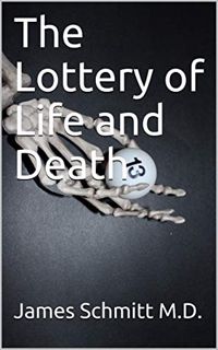 Access EBOOK EPUB KINDLE PDF The Lottery of Life and Death by  James Schmitt M.D. 📤