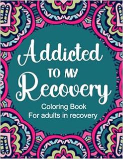 ACCESS [PDF EBOOK EPUB KINDLE] Addicted To My Recovery - Sobriety And Recovery Coloring Book: Inspir