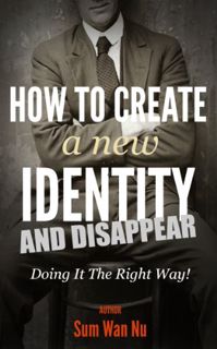 Read [EBOOK EPUB KINDLE PDF] How to Create a New Identity & Disappear! The Right Way by  Sum Wan Nu