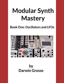 ACCESS [EPUB KINDLE PDF EBOOK] Modular Synthesizer Mastery - Volume 1: Book One: Oscillators and LFO