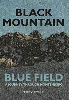 [Access] PDF EBOOK EPUB KINDLE Black Mountain, Blue Field: A Journey Through Montenegro by  Trey Pop