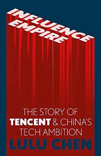 GET [PDF EBOOK EPUB KINDLE] Influence Empire: Inside the Story of Tencent and China’s Tech Ambition