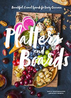 [Read] [EPUB KINDLE PDF EBOOK] Platters and Boards: Beautiful, Casual Spreads for Every Occasion by