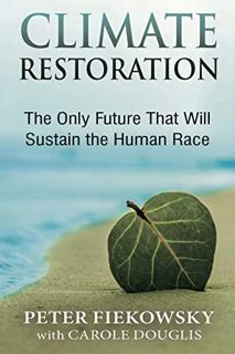 Read [EPUB KINDLE PDF EBOOK] Climate Restoration: The Only Future That Will Sustain the Human Race b