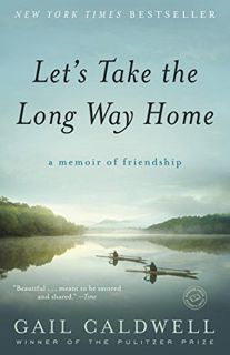 [ACCESS] [EPUB KINDLE PDF EBOOK] Let's Take the Long Way Home: A Memoir of Friendship by  Gail Caldw