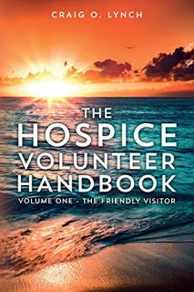 Access [KINDLE PDF EBOOK EPUB] The Hospice Volunteer Handbook: Volume One - The Friendly Visitor (Vo