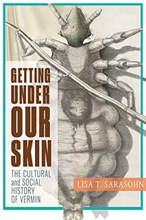 Access [PDF EBOOK EPUB KINDLE] Getting Under Our Skin: The Cultural and Social History of Vermin by