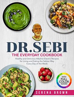 [VIEW] [EPUB KINDLE PDF EBOOK] DR. SEBI: The Everyday Cookbook: Healthy and Delicious Alkaline Elect