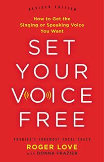 Access KINDLE PDF EBOOK EPUB Set Your Voice Free: How to Get the Singing or Speaking Voice You Want