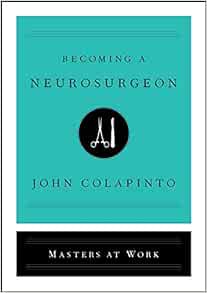 Read [KINDLE PDF EBOOK EPUB] Becoming a Neurosurgeon (Masters at Work) by John Colapinto 🗃️