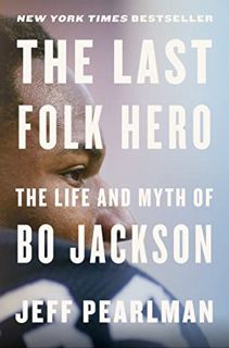 GET [EBOOK EPUB KINDLE PDF] The Last Folk Hero: The Life and Myth of Bo Jackson by  Jeff Pearlman 📤