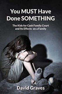 ACCESS [PDF EBOOK EPUB KINDLE] You MUST Have Done SOMETHING: The Kids For Cash Family Court and its