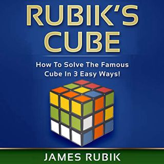[View] EBOOK EPUB KINDLE PDF Rubik’s Cube: How to Solve the Famous Cube in 3 Easy Ways! by  James Ru