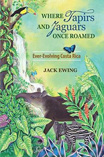 [ACCESS] PDF EBOOK EPUB KINDLE Where Tapirs and Jaguars Once Roamed: Ever-Evolving Costa Rica by  Ja