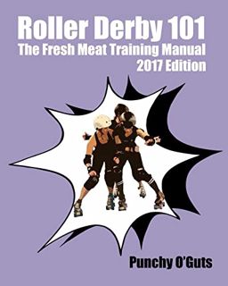[VIEW] [PDF EBOOK EPUB KINDLE] Roller Derby 101: The Fresh Meat Training Manual: 2017 Edition by  Pu