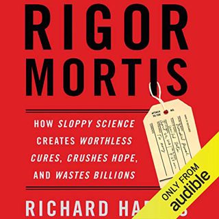 Access [EPUB KINDLE PDF EBOOK] Rigor Mortis: How Sloppy Science Creates Worthless Cures, Crushes Hop