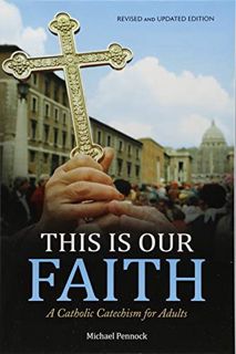 Read [EPUB KINDLE PDF EBOOK] This Is Our Faith: A Catholic Catechism for Adults by  Michael Pennock
