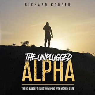 Read EPUB KINDLE PDF EBOOK The Unplugged Alpha: The No Bullsh*t Guide to Winning with Women & Life b