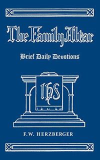 Access [EBOOK EPUB KINDLE PDF] The Family Altar: Brief Daily Devotions by  F W Herzberger 📤