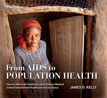 [Get] EBOOK EPUB KINDLE PDF From AIDS to Population Health: How an American University and a Kenyan
