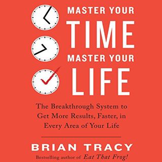 Get [PDF EBOOK EPUB KINDLE] Master Your Time, Master Your Life: The Breakthrough System to Get More