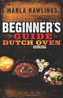 READ EPUB KINDLE PDF EBOOK The Beginners Guide to Dutch Oven Cooking by  Marla Rawlings ✓