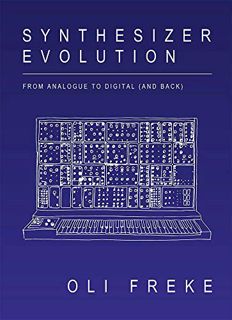 READ KINDLE PDF EBOOK EPUB Synthesizer Evolution: From Analogue to Digital (and Back) by  Oli Freke