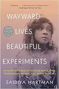 [Read] EBOOK EPUB KINDLE PDF Wayward Lives, Beautiful Experiments: Intimate Histories of Riotous Bla