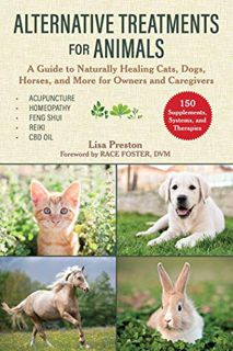 Get EBOOK EPUB KINDLE PDF Alternative Treatments for Animals: A Guide to Naturally Healing Cats, Dog