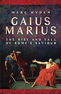 [View] EPUB KINDLE PDF EBOOK Gaius Marius: The Rise and Fall of Rome's Saviour by Marc Hyden ✉️