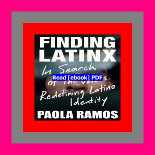 Read [ebook][PDF] Finding Latinx In Search of the Voices Redefining La