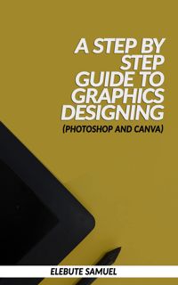 ( KINDLE)- DOWNLOAD A Step by Step Guide to Graphics Designing   Photoshop And Canva paperback