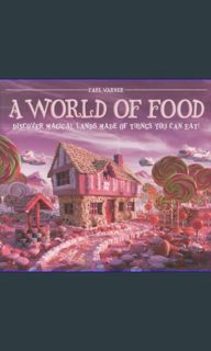 [Read Pdf] ❤ A World of Food: Discover Magical Lands Made of Things You Can Eat!     Hardcover