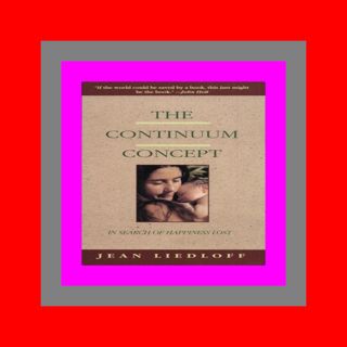 FREE PDF DOWNLOAD The Continuum Concept In Search of Happiness Lost (PDF) R